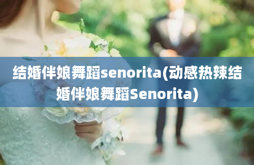 结婚伴娘舞蹈senorita(动感热辣结婚伴娘舞蹈Senorita)