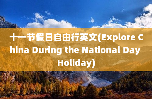 十一节假日自由行英文(Explore China During the National Day Holiday)