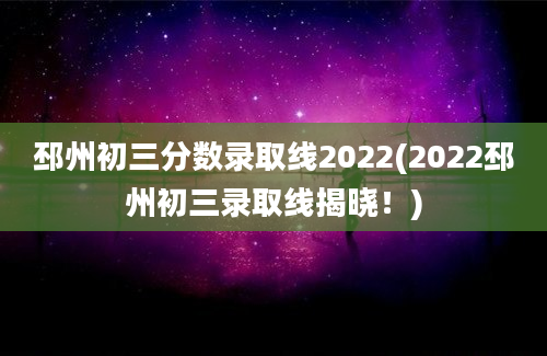 邳州初三分数录取线2022(2022邳州初三录取线揭晓！)