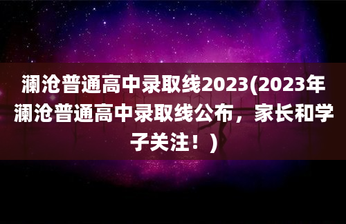 澜沧普通高中录取线2023(2023年澜沧普通高中录取线公布，家长和学子关注！)