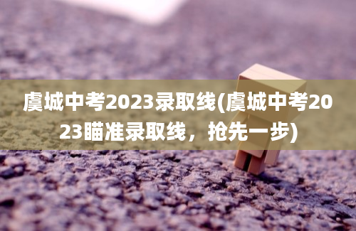 虞城中考2023录取线(虞城中考2023瞄准录取线，抢先一步)