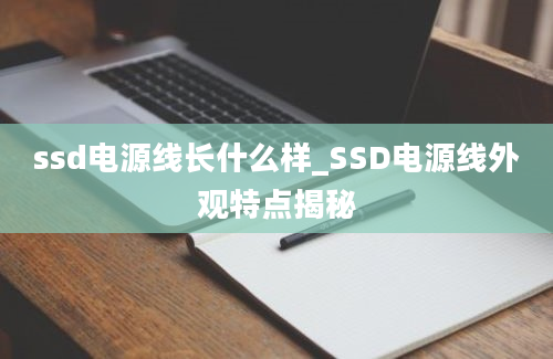 ssd电源线长什么样_SSD电源线外观特点揭秘