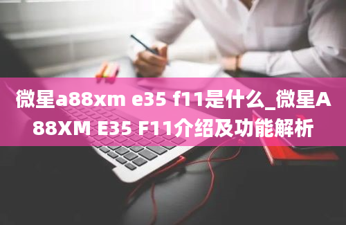 微星a88xm e35 f11是什么_微星A88XM E35 F11介绍及功能解析