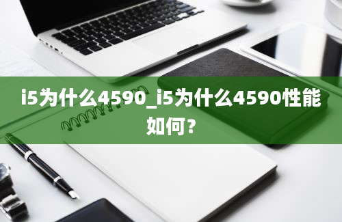 i5为什么4590_i5为什么4590性能如何？