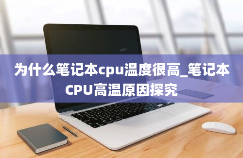 为什么笔记本cpu温度很高_笔记本CPU高温原因探究