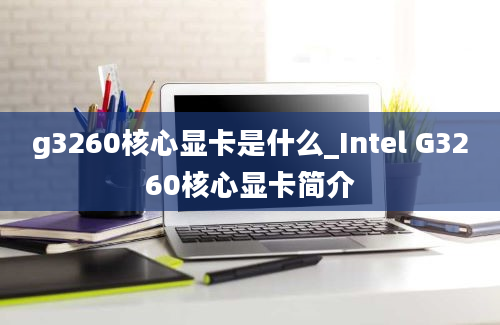 g3260核心显卡是什么_Intel G3260核心显卡简介