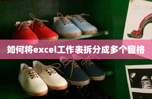 如何将excel工作表拆分成多个窗格