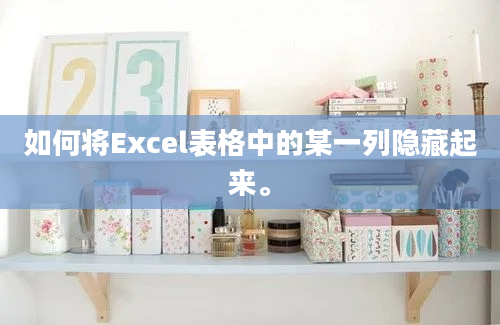 如何将Excel表格中的某一列隐藏起来。