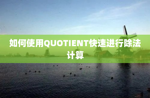 如何使用QUOTIENT快速进行除法计算