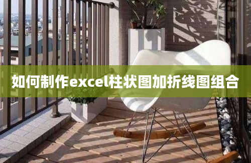 如何制作excel柱状图加折线图组合