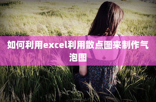 如何利用excel利用散点图来制作气泡图