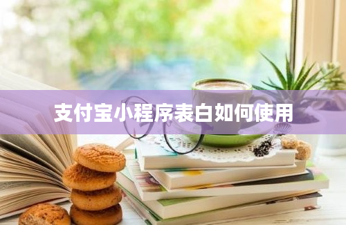 支付宝小程序表白如何使用