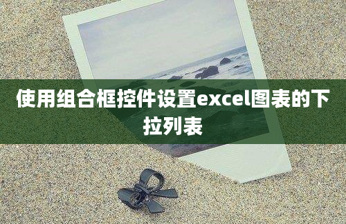 使用组合框控件设置excel图表的下拉列表