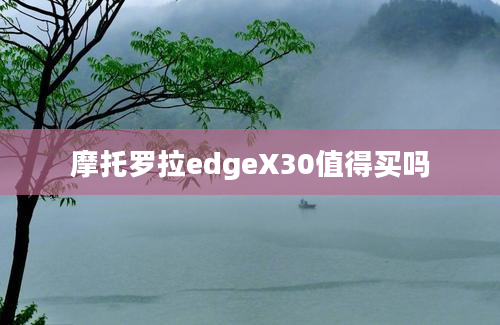 摩托罗拉edgeX30值得买吗