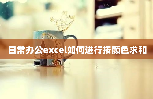 日常办公excel如何进行按颜色求和