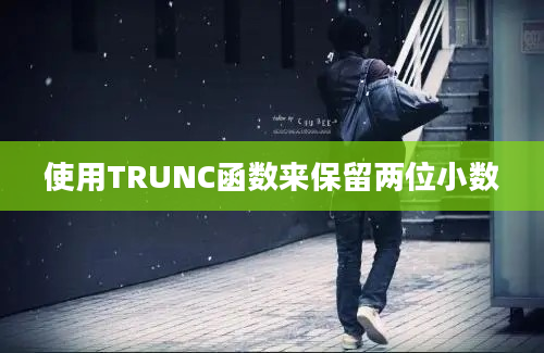 使用TRUNC函数来保留两位小数