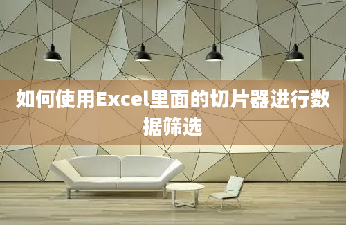 如何使用Excel里面的切片器进行数据筛选