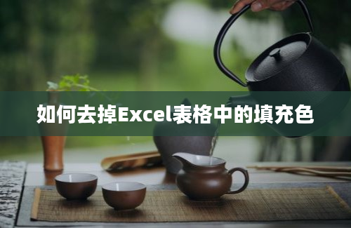 如何去掉Excel表格中的填充色