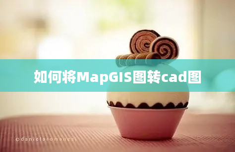 如何将MapGIS图转cad图