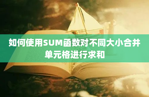 如何使用SUM函数对不同大小合并单元格进行求和