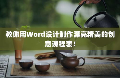 教你用Word设计制作漂亮精美的创意课程表！