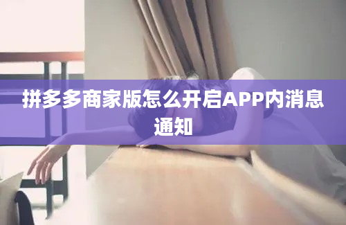 拼多多商家版怎么开启APP内消息通知