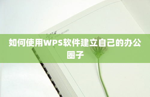 如何使用WPS软件建立自己的办公圈子