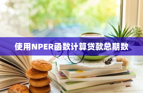 使用NPER函数计算贷款总期数