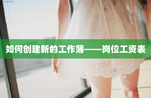 如何创建新的工作簿——岗位工资表