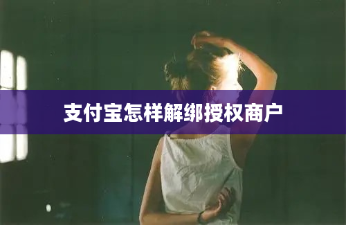 支付宝怎样解绑授权商户