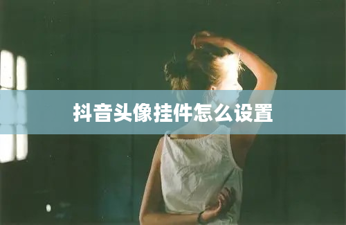 抖音头像挂件怎么设置