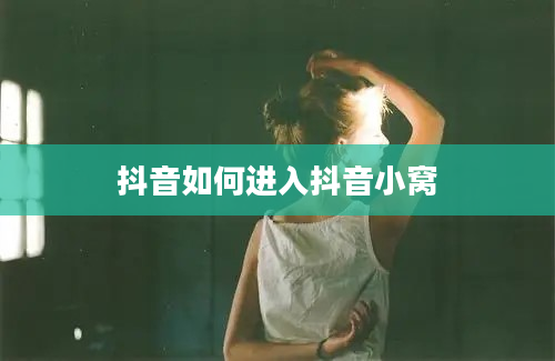 抖音如何进入抖音小窝