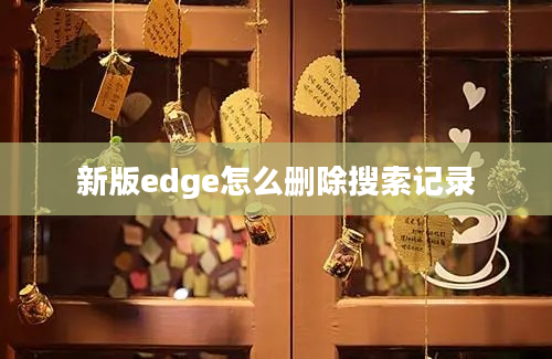 新版edge怎么删除搜索记录