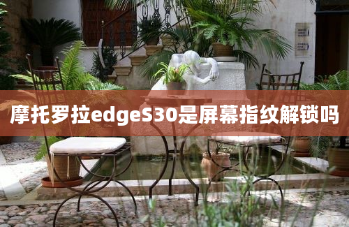 摩托罗拉edgeS30是屏幕指纹解锁吗