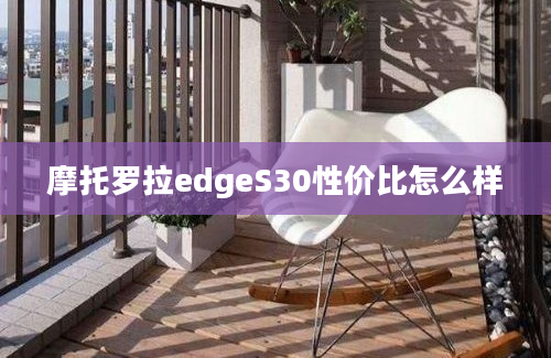 摩托罗拉edgeS30性价比怎么样