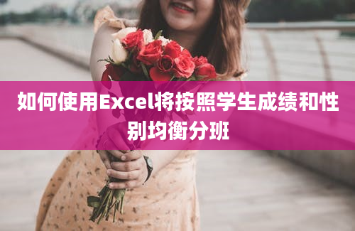 如何使用Excel将按照学生成绩和性别均衡分班