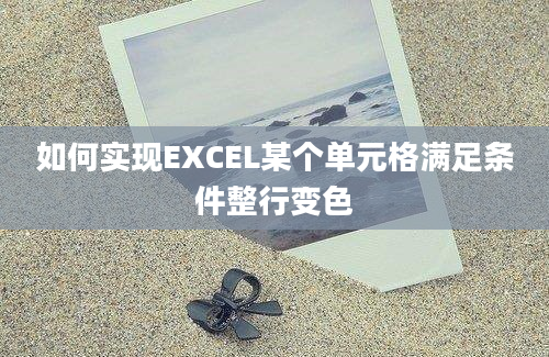 如何实现EXCEL某个单元格满足条件整行变色