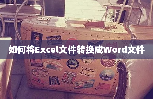 如何将Excel文件转换成Word文件