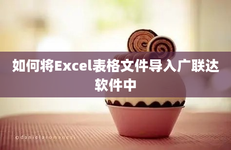 如何将Excel表格文件导入广联达软件中