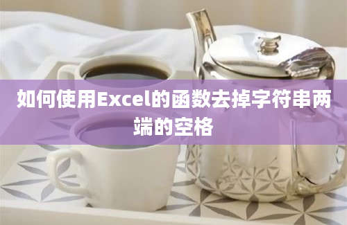 如何使用Excel的函数去掉字符串两端的空格