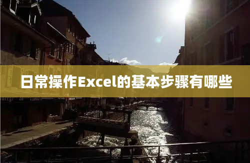 日常操作Excel的基本步骤有哪些