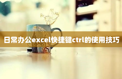 日常办公excel快捷键ctrl的使用技巧