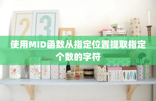 使用MID函数从指定位置提取指定个数的字符