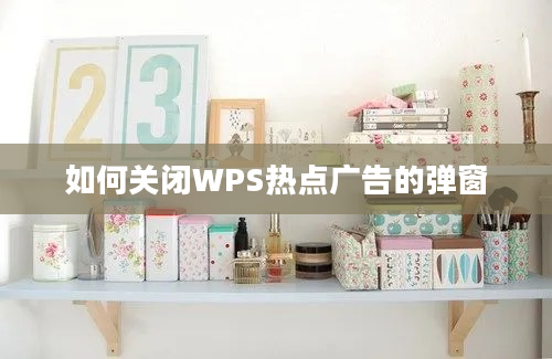 如何关闭WPS热点广告的弹窗