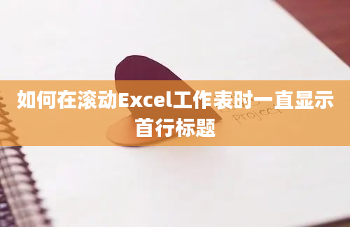 如何在滚动Excel工作表时一直显示首行标题