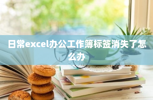 日常excel办公工作簿标签消失了怎么办