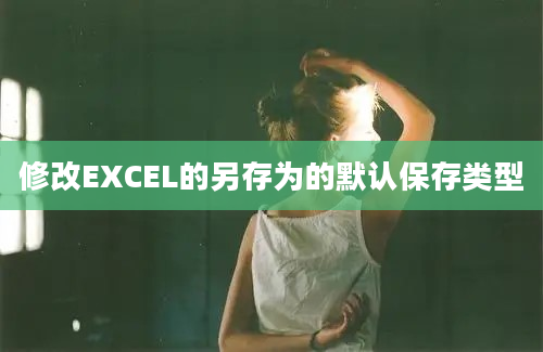 修改EXCEL的另存为的默认保存类型