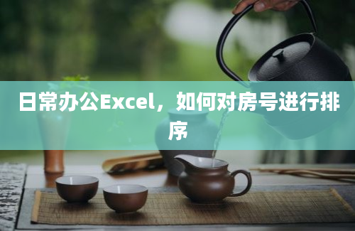 日常办公Excel，如何对房号进行排序