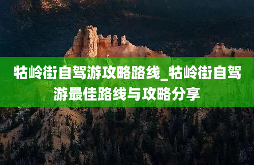 牯岭街自驾游攻略路线_牯岭街自驾游最佳路线与攻略分享