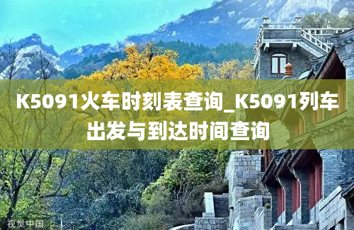 K5091火车时刻表查询_K5091列车出发与到达时间查询